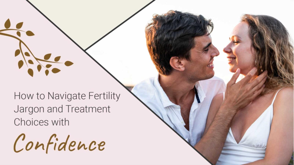 How to Navigate Fertility Jargon and Treatment Choices with Confidence